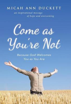 Come as You're Not: Because God Welcomes You as You Are (Hardback)