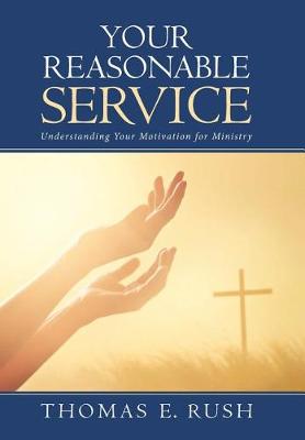 Your Reasonable Service: Understanding Your Motivation for Ministry (Hardback)