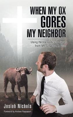 When My Ox Gores My Neighbor: Using Hermeneutics to Travel from Mt. Sinai to Mt. Zion (Hardback)
