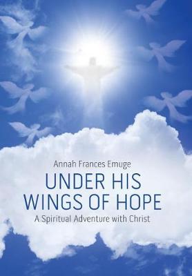 Under His Wings of Hope: A Spiritual Adventure with Christ (Hardback)