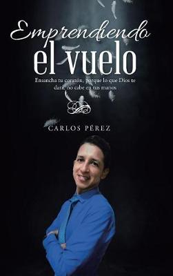 Emprendiendo El Vuelo: Ensancha Tu Coraz�n, Porque Lo Que Dios Te Dar�, No Cabe En Tus Manos (Hardback)