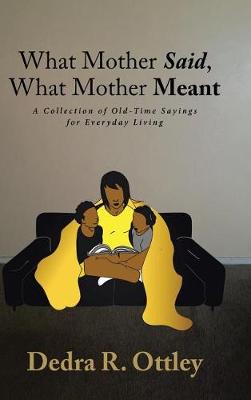 What Mother Said, What Mother Meant: A Collection of Old-Time Sayings for Everyday Living (Hardback)