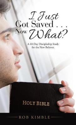 I Just Got Saved . . . Now What?: A 40-Day Discipleship Study for the New Believer. (Hardback)