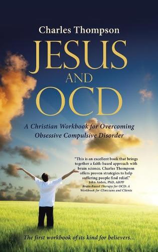 Jesus and Ocd: A Christian Workbook for Overcoming Obsessive Compulsive Disorder (Hardback)