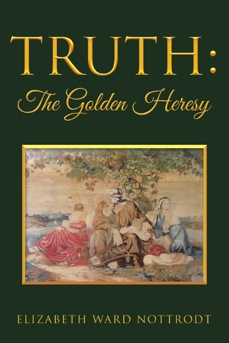 Truth: The Golden Heresy: Ethics for Human Nature (Paperback)