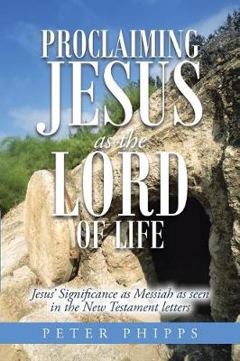 Proclaiming Jesus as the Lord of Life: Jesus' Significance as Messiah as Seen in the New Testament Letters (Paperback)