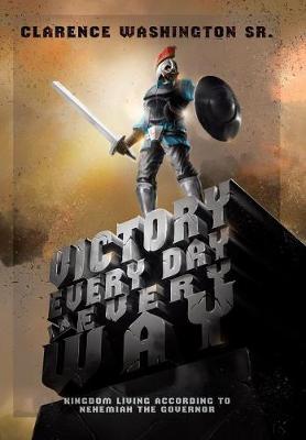 Victory Every Day in Every Way: Kingdom Living According to Nehemiah the Governor (Hardback)