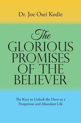 The Glorious Promises of the Believer: The Keys to Unlock the Door to a Prosperous and Abundant Life (Paperback)