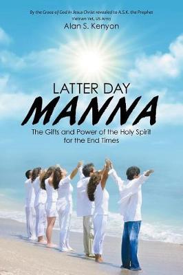 Latter Day Manna: The Gifts and Power of the Holy Spirit for the End Times (Paperback)