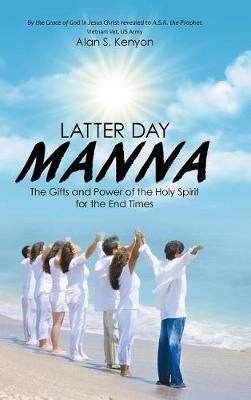 Latter Day Manna: The Gifts and Power of the Holy Spirit for the End Times (Hardback)