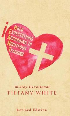 Iheart (I Hold Expectations According to Righteous Teaching): 30-Day Devotional (Hardback)