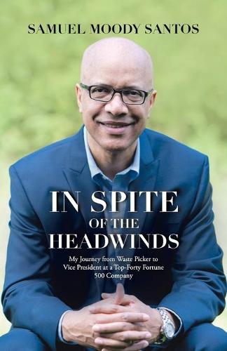 In Spite of the Headwinds: My Journey from Waste Picker to Vice President at a Top-Forty Fortune 500 Company (Paperback)