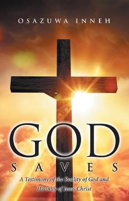 God Saves: A Testimony of the Reality of God and Divinity of Jesus Christ (Paperback)