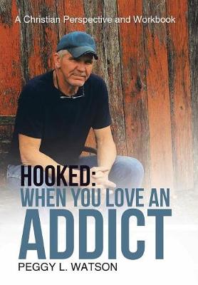 Hooked: When You Love an Addict: A Christian Perspective and Workbook (Hardback)