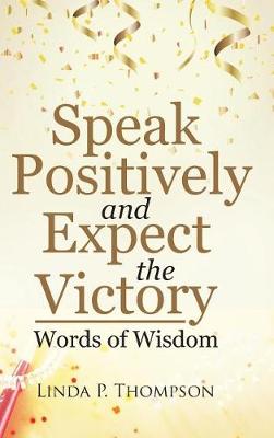 Speak Positively and Expect the Victory: Words of Wisdom (Hardback)