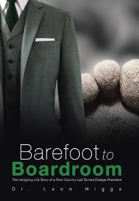 Barefoot to Boardroom: The Intriguing Life Story of a Poor Country Lad Turned College President (Hardback)