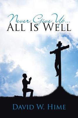 Never Give Up . . . All Is Well (Paperback)