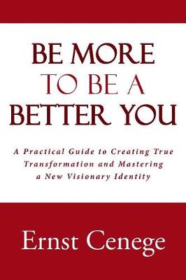 Be More to Be a Better You: A Practical Guide to Creating True Transformation and Mastering a New Visionary Identity (Paperback)