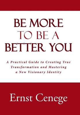 Be More to Be a Better You: A Practical Guide to Creating True Transformation and Mastering a New Visionary Identity (Hardback)