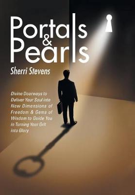 Portals & Pearls: Divine Doorways to Deliver Your Soul Into New Dimensions of Freedom & Gems of Wisdom to Guide You in Turning Your Grit Into Glory (Hardback)