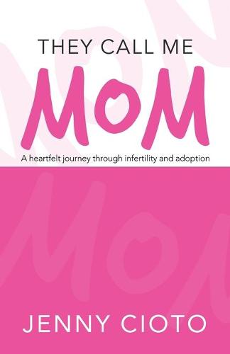 They Call Me Mom: A Heartfelt Journey Through Infertility and Adoption (Paperback)