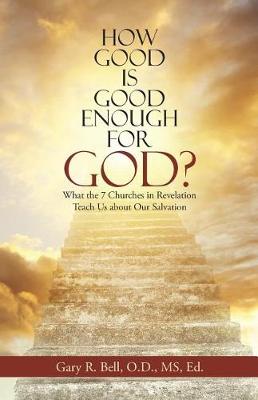 How Good Is Good Enough for God?: What the 7 Churches in Revelation Teach Us about Our Salvation (Paperback)