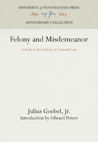 Felony and Misdemeanor: A Study in the History of Criminal Law - Anniversary Collection (Hardback)