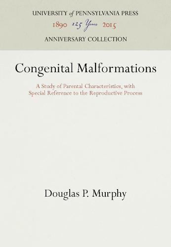 Congenital Malformations: A Study of Parental Characteristics, with Special Reference to the Reproductive Process (Hardback)
