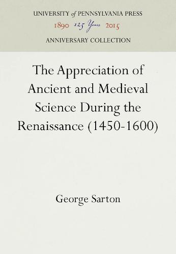 The Appreciation of Ancient and Medieval Science During the Renaissance (1450-1600) - Publications of the A. S. W. Rosenbach Fellowship in Bibliography (Hardback)