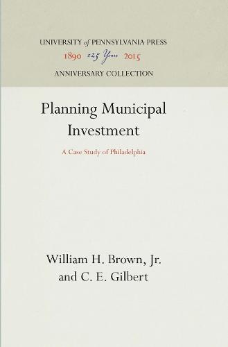 Planning Municipal Investment: A Case Study of Philadelphia - FELS INSTITUTE SERIES (Hardback)