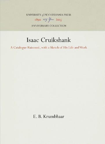 Isaac Cruikshank: A Catalogue Raisonne, with a Sketch of His Life and Work (Hardback)