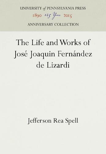 The Life and Works of Jose Joaquin Fernandez de Lizardi (Hardback)