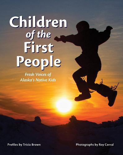 Children of the First People: Fresh Voices of Alaska's Native Kids (Paperback)