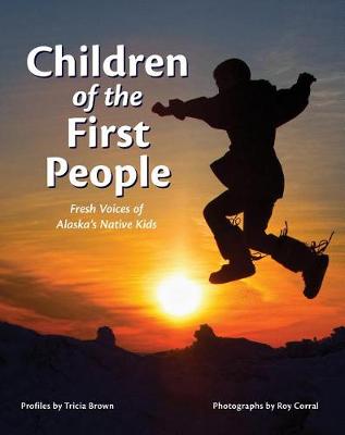 Children of the First People: Fresh Voices of Alaska's Native Kids (Hardback)