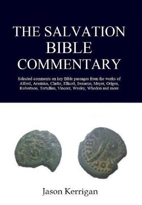 The Salvation Bible Commentary: Selected Comments on Key Scriptures from the Works of Alford, Arminius, Clarke, Ellicott, Irenaeus, Meyer, Origen, Robertson, Tertullian, Vincent, Wesley, Whedon, Etc. (Hardback)