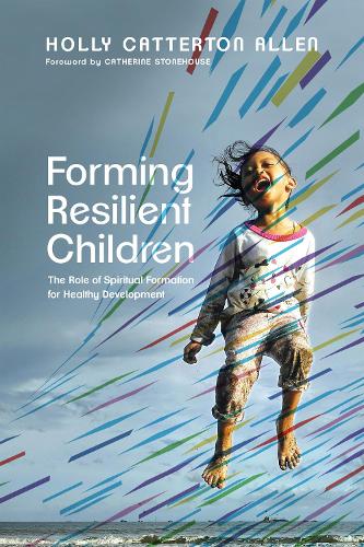 Forming Resilient Children - The Role of Spiritual Formation for Healthy Development (Paperback)