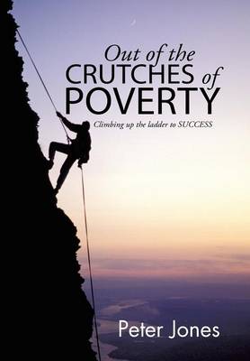 Out of the Crutches of Poverty: Climbing Up the Ladder to Success (Hardback)