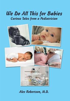 We Do All This for Babies: Curious Tales from a Pediatrician (Hardback)