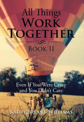 All Things Work Together Book II: Even If You Were Crazy and You Didn't Care (Hardback)