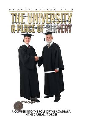 The University a Place of Slavery: A Glimpse Into the Role of the Academia in the Capitalist Order (Hardback)