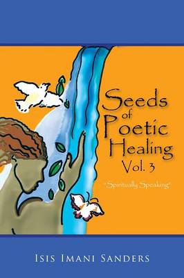 Seeds of Poetic Healing, Vol. 3: Spiritually Speaking (Paperback)