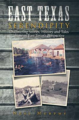 East Texas Serendipity: Discovering Stories, History, and Tales from an East Texan's Perspective (Paperback)
