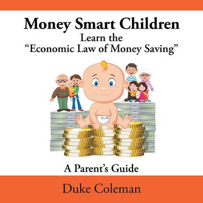 Money Smart Children Learn the Economic Law of Money Saving: A Parent's Guide (Paperback)