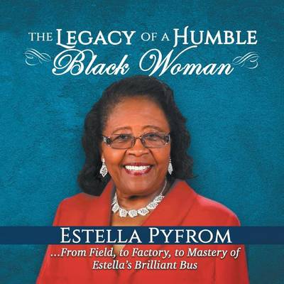 The Legacy of a Humble Black Woman: From Field to Factory to Mastery . . . of Estella's Brilliant Bus (Paperback)