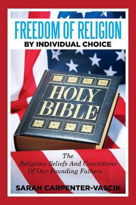 Freedom of Religion by Individual Choice: The Religious Beliefs and Convictions of Our Founding Fathers... (Paperback)