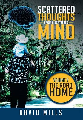 Scattered Thoughts from a Scattered Mind: Volume V the Road Home (Hardback)
