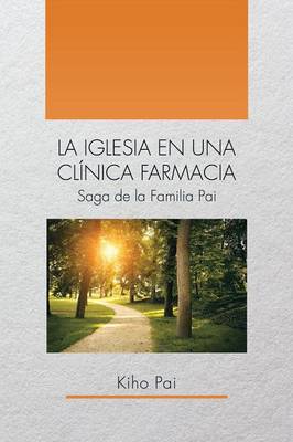 La Iglesia En Una Cl nica Farmacia: Saga de la Familia Pai (Paperback)