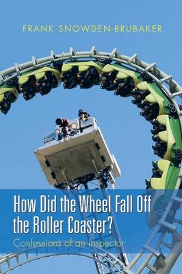 How Did the Wheel Fall Off the Roller Coaster?: Confessions of an Inspector (Paperback)