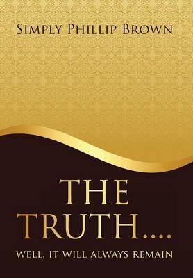 The Truth . . . . Well, It Will Always Remain (Hardback)