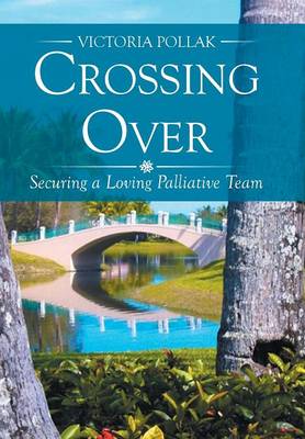 Crossing Over: Securing a Loving Palliative Team (Hardback)